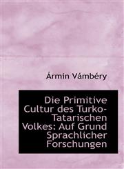 Die Primitive Cultur des Turko-Tatarischen Volkes Auf Grund Sprachlicher Forschungen,1103998722,9781103998722
