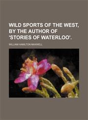 Wild Sports of the West, by the Author of 'stories of Waterloo'. (Volume 2),1150793163,9781150793165