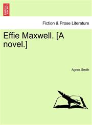Effie Maxwell. [A novel.],1240870574,9781240870578