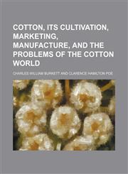Cotton, its cultivation, marketing, manufacture, and the problems of the cotton world,1152008234,9781152008236