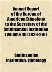 Annual Report of the Bureau of American Ethnology to the Secretary of the Smithsonian Institution (Volume 46 (1928-29)),1153289105,9781153289108