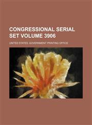 Congressional serial set Volume 3906,113062241X,9781130622416