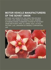 Motor vehicle manufacturers of the Soviet Union AvtoVAZ, GAZ, Moskvitch, ZAZ, KAvZ, Pavlovo Bus Factory, Lada, Minsk Automobile Plant, Izhmash,1156540577,9781156540572