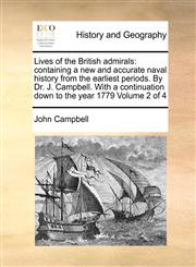 Lives of the British admirals containing a new and accurate naval history from the earliest periods. By Dr. J. Campbell. With a continuation down to the year 1779  Volume 2 of 4,1171047363,9781171047360
