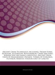 Articles On Ancient Greek Technology, including Trojan Horse, Astrolabe, Automaton, Wheelbarrow, Crane (machine), Kyrenia Ship, Mechanics (aristotle), Ancient Greek Units Of Measurement, Diolkos, Tunnel Of Eupalinos, Plethron, Bematist,1244125423,9781244125421