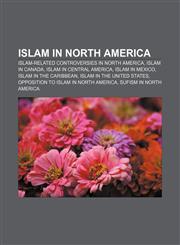 Islam in North America Islam-related controversies in North America, Islam in Canada, Islam in Central America, Islam in Mexico,1157993303,9781157993308
