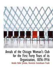 Annals of the Chicago Woman's Club for the First Forty Years of Its Organization, 1876-1916,1116917467,9781116917468