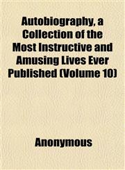 Autobiography, a Collection of the Most Instructive and Amusing Lives Ever Published (Volume 10),1152497006,9781152497009