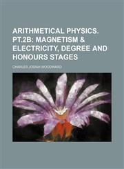 Arithmetical physics. Pt.2B;  Magnetism & electricity, degree and honours stages,1231034459,9781231034453