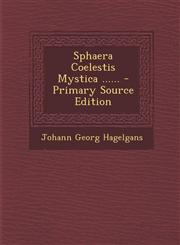 Sphaera Coelestis Mystica ...... - Primary Source Edition,1294573608,9781294573609