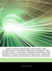 Articles On Pennsylvania Tornadoes, including 2002 Veterans Day Weekend Tornado Outbreak, 1985 United States â€" Canadian Tornado Outbreak, 2002 Midwest To Mid-atlantic United States Tornado Outbreak, Hurricane Katrina Tornado Outbreak,1243921021,9781243921024