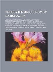 Presbyterian Clergy by Nationality American Presbyterian Clergy, Australian Presbyterian Clergy, Billy Sunday, Elijah Parish Lovejoy,1155972376,9781155972374