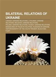 Bilateral relations of Ukraine Canada-Ukraine relations, Lithuania-Ukraine relations, Moldova-Ukraine relations, Poland-Ukraine relations,1157047890,9781157047896