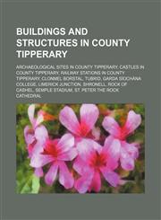 Buildings and Structures in County Tipperary Clonmel Borstal, Tubrid, Garda Síochána College, Shronell, Rock of Cashel, Semple Stadium,1156009839,9781156009833