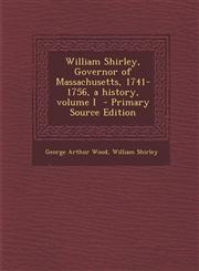 William Shirley, Governor of Massachusetts, 1741-1756, a History, Volume I Vol. 1,1287628907,9781287628903
