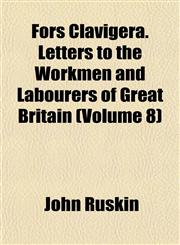 Fors Clavigera. Letters to the Workmen and Labourers of Great Britain (Volume 8),115246339X,9781152463394