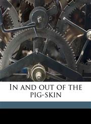 In and out of the pig-skin,1149416424,9781149416426