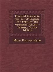 Practical Lessons in the Use of English For Primary and Grammar Schools - Primary Source Edition,1294382713,9781294382713