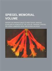 Spiegel Memorial Volume; Papers on Iranian Subjects Written by Various Scholars in Honour of the Late Dr. Frederic Spiegel,1151191132,9781151191137