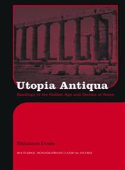 Utopia Antiqua Readings of the Golden Age and Decline at Rome,0415271274,9780415271271