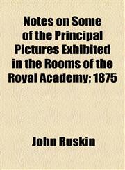 Notes on Some of the Principal Pictures Exhibited in the Rooms of the Royal Academy; 1875,1154566730,9781154566734