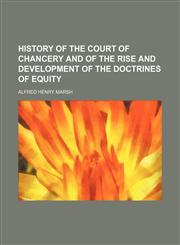 History of the Court of Chancery and of the Rise and Development of the Doctrines of Equity,1151687383,9781151687388