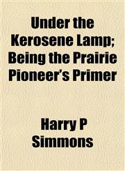 Under the Kerosene Lamp; Being the Prairie Pioneer's Primer,1153196476,9781153196475