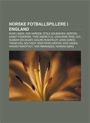 Norske fotballspillere i England Rune Lange, Åge Hareide, Ståle Solbakken, Morten Gamst Pedersen, Tore André Flo, John Arne Riise,123279208X,9781232792086