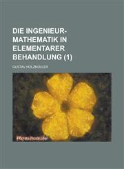 Die Ingenieur-Mathematik in Elementarer Behandlung (1),1154777413,9781154777413
