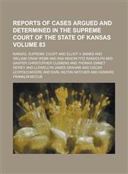 Reports of Cases Argued and Determined in the Supreme Court of the State of Kansas Volume 83,1130406857,9781130406856