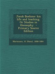 Jacob Boehme his life and teaching. Or Studies in theosophy  - Primary Source Edition,1295857618,9781295857616
