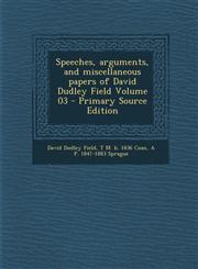 Speeches, arguments, and miscellaneous papers of David Dudley Field Volume 03 - Primary Source Edition,1293342874,9781293342879