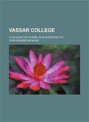 Vassar college; A college for women, in Pughkeepsie, N.Y.,1154486567,9781154486568