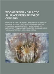 Wookieepedia - Galactic Alliance Defense Force officers Galactic Alliance admirals and generals, Galactic Alliance Defense Fleet officers, Aramb, Ayddar Nylykerka, Bargos, Beta Ioli, Biurk, Brand, Cel, Deevis, Fiav Fenn, Gavin Darklighter, Inondrar, Jaiu,1234862204,9781234862206