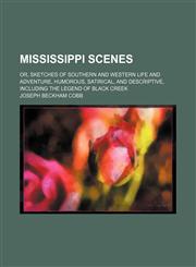 Mississippi Scenes; Or, Sketches of Southern and Western Life and Adventure, Humorous, Satirical, and Descriptive, Including the Legend of Black Creek,1150950439,9781150950438