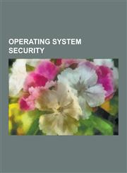 Operating System Security Chmod, Security-Enhanced Linux, Freebsd, Openbsd, Pax, Nx Bit, Mandatory Access Control, Comparison of Privilege Autho,1230638369,9781230638362