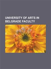 University of Arts in Belgrade Faculty Aleksandar Obradovi, Ante Grgin, Arbo Valdma, Bruno Brun, Dejan Despi, Dragutin Gostu KI, Du an Trbojevi, Emil,1155298977,9781155298979