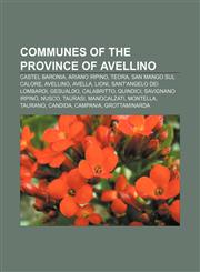 Communes of the Province of Avellino Castel Baronia, Ariano Irpino, Teora, San Mango sul Calore, Avellino, Avella, Lioni,1157519385,9781157519386
