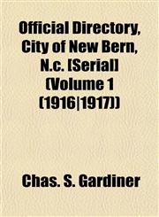 Official Directory, City of New Bern, N.c. [Serial] (Volume 1 (1916|1917)),115341242X,9781153412421