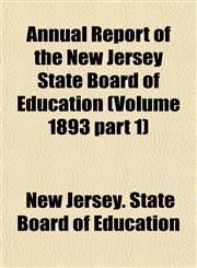 Annual Report of the New Jersey State Board of Education (Volume 1893 part 1),115335473X,9781153354738