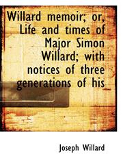 Willard memoir; or, Life and times of Major Simon Willard; with notices of three generations of his,1116234564,9781116234565