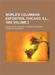 World's Columbian Exposition, Chicago, Ill., 1893 Volume 2,1150637404,9781150637407