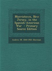 Morristown, New Jersey, in the Spanish-American War - Primary Source Edition,1289890862,9781289890865