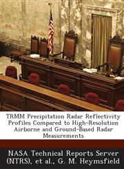 Trmm Precipitation Radar Reflectivity Profiles Compared to High-Resolution Airborne and Ground-Based Radar Measurements,1289283591,9781289283599