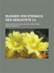 Bligger Von Steinach Der Geachtete; Eine Geschichte Aus D. Zeiten D. Kreuzzuge (1 ),1153571072,9781153571074