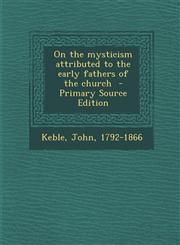 On the mysticism attributed to the early fathers of the church  - Primary Source Edition,1295702215,9781295702213