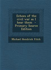 Echoes of the civil war as I hear them  - Primary Source Edition,1294884476,9781294884477