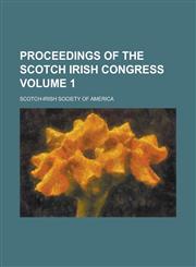 Proceedings of the Scotch Irish Congress Volume 1,1234157594,9781234157593