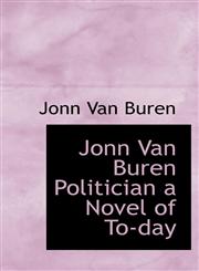 Jonn Van Buren Politician a Novel of To-day,1116079194,9781116079197