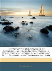History of the Old Township of Dunstable Including Nashua, Nashville, Hollis, Hudson, Litchfield, and Merrimac, N.H. ; Dunstable and Tyngsborough, Mass,1145391052,9781145391055